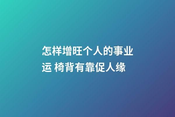 怎样增旺个人的事业运 椅背有靠促人缘